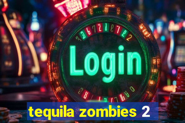 tequila zombies 2